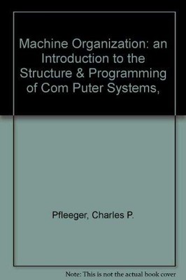 Machine Organization: An Introduction to the Structure and Programming of Co...