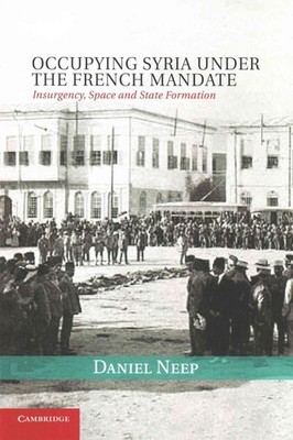 Occupying Syria under the French Mandate: Insurgency, Space and State Formation