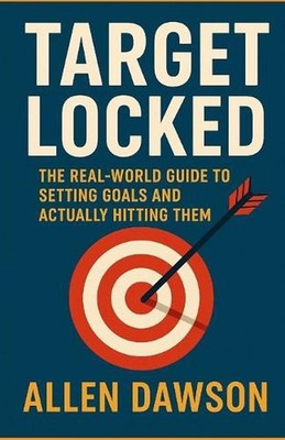Target Locked: The Real-World Guide to Setting Goals and Actually Hitting Them b
