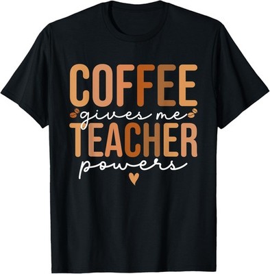 Coffee Gives Me Teacher Powers Caffeine Loves For Women Cute T-Shirt