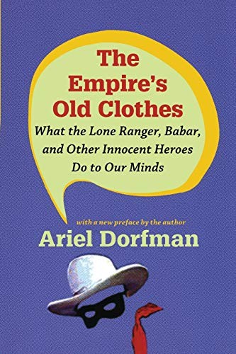 The Empire's Old Clothes: What the Lone Ranger, Babar, and Oth ,