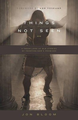 Things Not Seen: A Fresh Look at Old Stories of Trusting God's... - Bloom, Jon