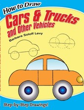 How to Draw Cars and Trucks and Other Vehicles: Step-by-Step Drawings Dove...