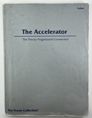 The Accelerator: The Theory-Fingerboard Connection (Praxis Collection, Guitar)