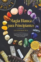 Aja Devi | Magia Blanca Para Principiantes - La GuíA PráCtica: CóMo...