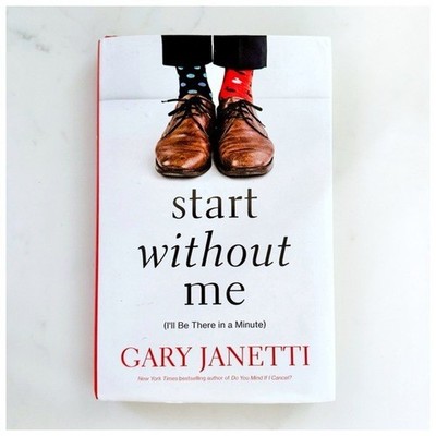 Start Without Me (I ll Be There in a Minute), Hardcover Book by Gary Janetti