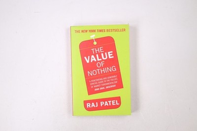41922 Raj Patel THE VALUE OF NOTHING How to Reshape Market Society and Redefine