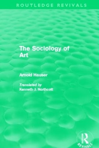 The Sociology of Art (Routledge Revivals) by Arnold Hauser, K... - 9780415504546