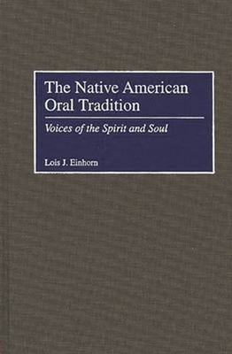 The Native American Oral Tradition : Voices of the Spirit and Sou