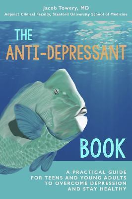 The Anti-Depressant Book: A Practical Guide for Teens and Young Adults to...