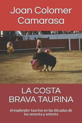 La costa brava taurina: el esplendor taurino en las d?cadas de los sesenta y set