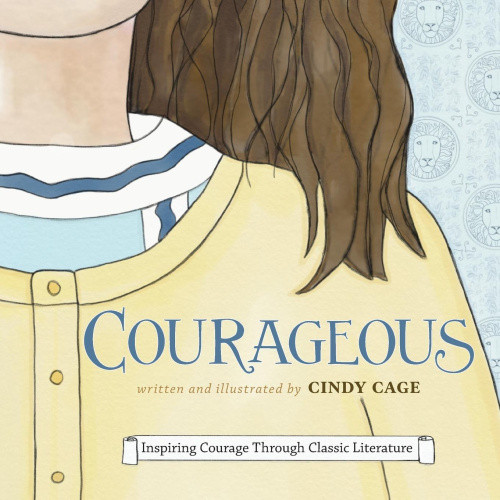 Courageous Inspiring Courage Through Classic Literature by Cindy Cage Courageous Inspiring Courage Through Classic Literature by Cindy Cage