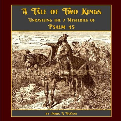 A Tale of Two Kings Unraveling the 7 Mysteries of Psalm 45 James