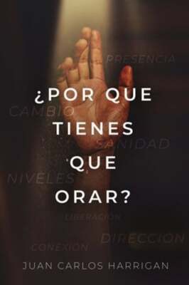 ¿Por qué tienes que orar? by Juan Carlos Harrigan: New