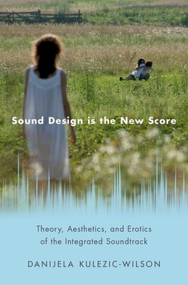 Sound Design is the New Score: Theory, Aesthetics, and Erotics of the Integrated