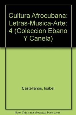 4: CULTURA AFROCUBANA: LETRAS-MUSICA-ARTE (COLECCION EBANO By Isabel Castellanos