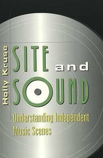 Site and Sound: Understanding Independent Music Scenes by Holly Kruse...