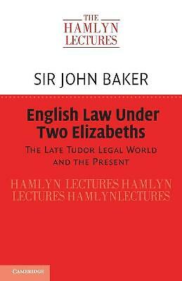 English Law Under Two Elizabeths The Late Tudor Legal World and the Present