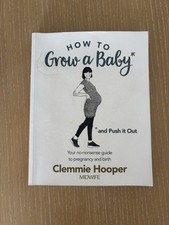 How to Grow a Baby and Push It Out: A No-Nonsense Guide by Clemmie Hooper