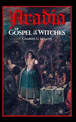 Aradia: The Gospel of the Witches, Leland, Charles G.