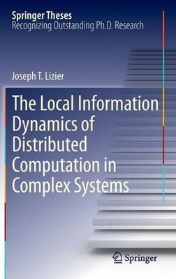 The Local Information Dynamics of Distributed Computation in Complex Systems by 