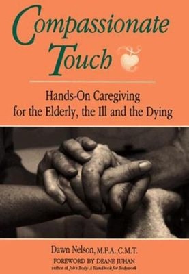 Compassionate Touch : Hands-On Caregiving for the Elderly, the Il