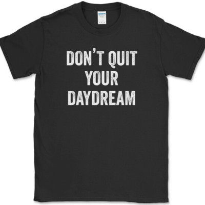 Don't Quit Your Daydream T-Shirt Funny Dreamer Humor Novelty Cotton Tee