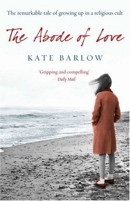 The Abode of Love: The Remarkable Tale of Growing Up in a Religi