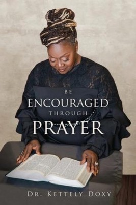 Be Encouraged Through Prayer: Be Encouraged In Your Prayer Life