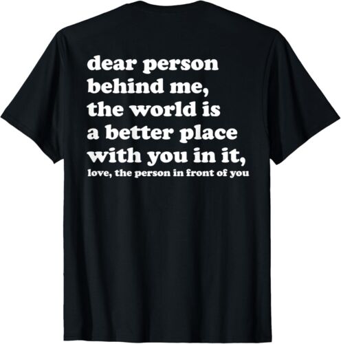 Dear Person Behind Me The World Is A Better Place With You T-Shirt Hoodie