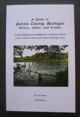A Guide to Benzie County, Michigan Rivers, Lakes, and Creeks by Jim Stamm
