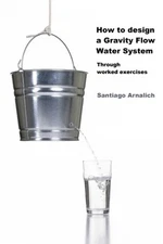 HOW TO DESIGN A GRAVITY FLOW WATER SYSTEM: THROUGH WORKED By Santiago Arnalich