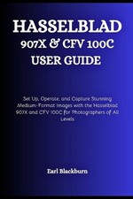 Hasselblad 907X & CFV 100C USER GUIDE: Set Up, Operate, and Capture Stunning Med