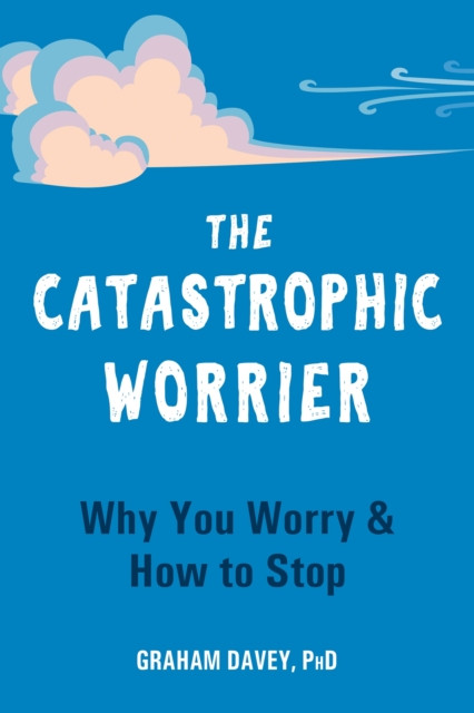 The Catastrophic Worrier by Graham Davey (Paperback Book)