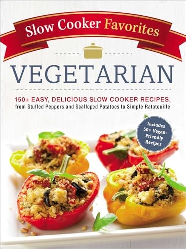 Slow Cooker Favorites Vegetarian: 150+ Easy, Delicious Slow Cook