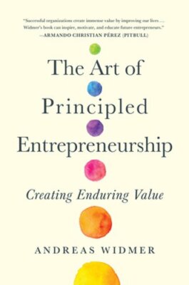 The Art of Principled Entrepreneurship: Creating Enduring Value by Widmer: New