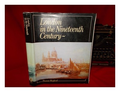 Shepherd, Thomas H. (Thomas Hosmer) London IN The Nineteenth Jahrhundert/Thomas