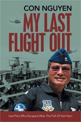 My Last Flight Out: Last Pilot Who Escaped After the Fall of Viet Nam (Paperback