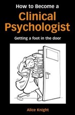 How to Become a Clinical Psychologist: Getting a Foot in the Door by Alice Knigh