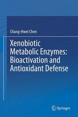 Xenobiotic Metabolic Enzymes: Bioactivation and Antioxidant Defense Chang-Hwei C