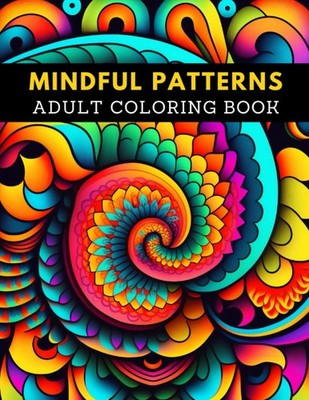 Mindful Patterns Adult Coloring Book: Amazing Mandala Patterns for Mindfulness,