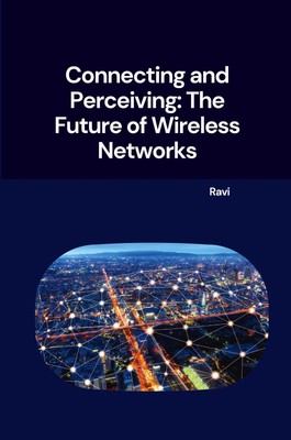 Connecting and Perceiving: The Future of Wireless Networks Ravi