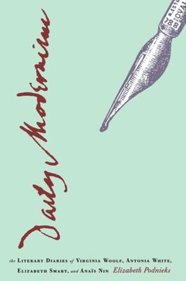 Daily Modernism: The Literary Diaries of Virginia Woolf, Antonia White, Elizabet