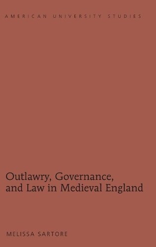 Melissa Sartore Outlawry, Governance, And Law In Medieval En