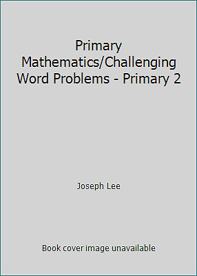 Primary Mathematics/Challenging Word Problems - Primary 2 by Joseph Lee