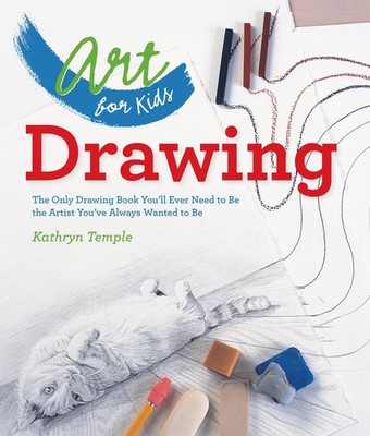 Art for Kids: Drawing: The Only Drawing Book You'll Ever Need to Be the...
