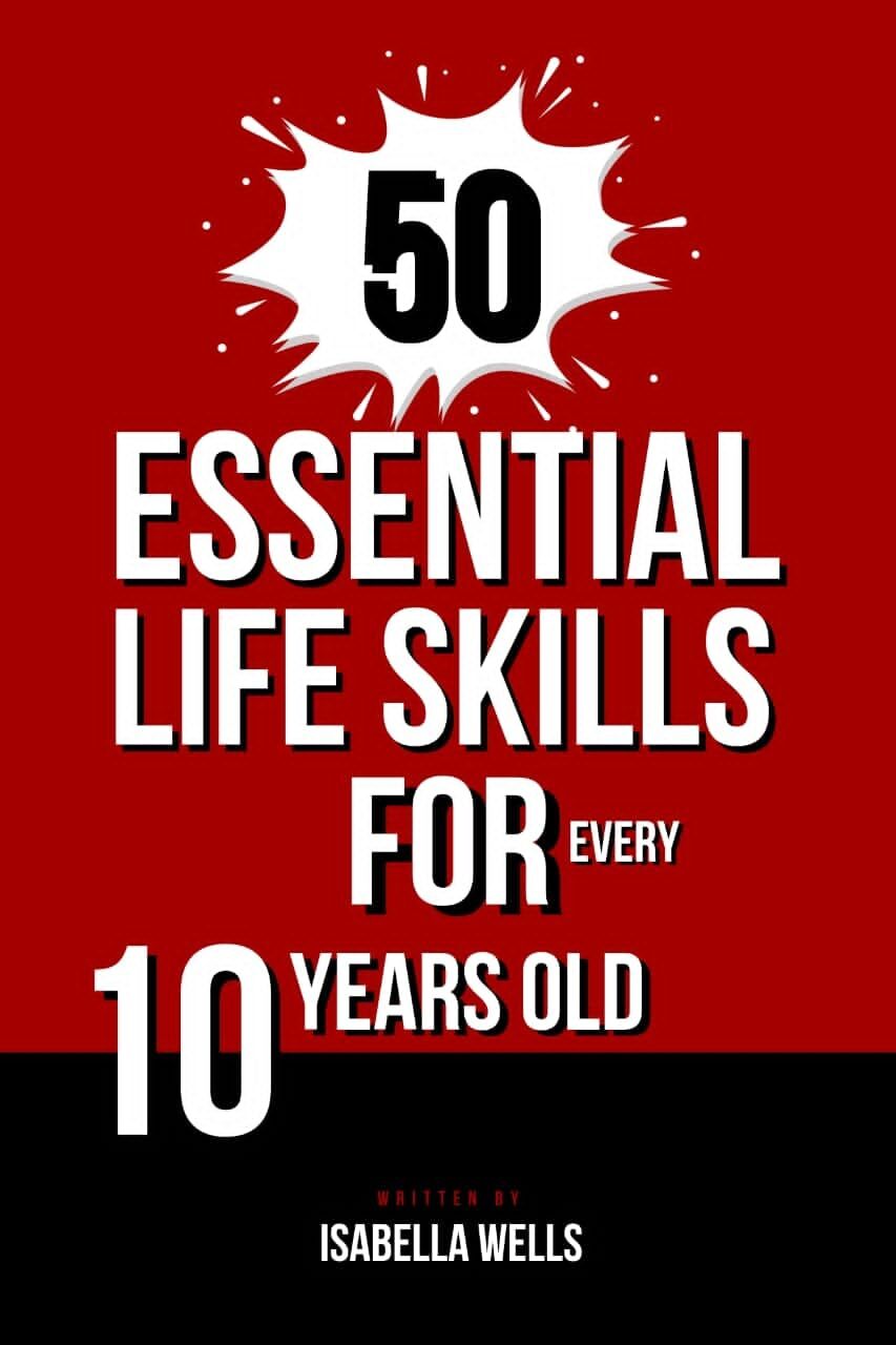 Isabella Wells 50 Essential Life Skills for Every 10-Year-Old (Tascabile)