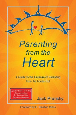 Parenting from the Heart A Guide to the Essence of Parenting from the Inside-Out
