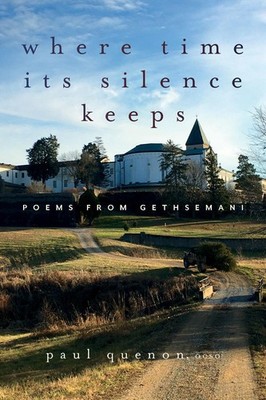 Where Time Its Silence Keeps: Poems from Gethsemani by Paul Quenon Paperback Boo