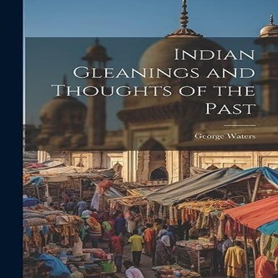 Indian Gleanings and Thoughts of the Past George Waters Paperback
